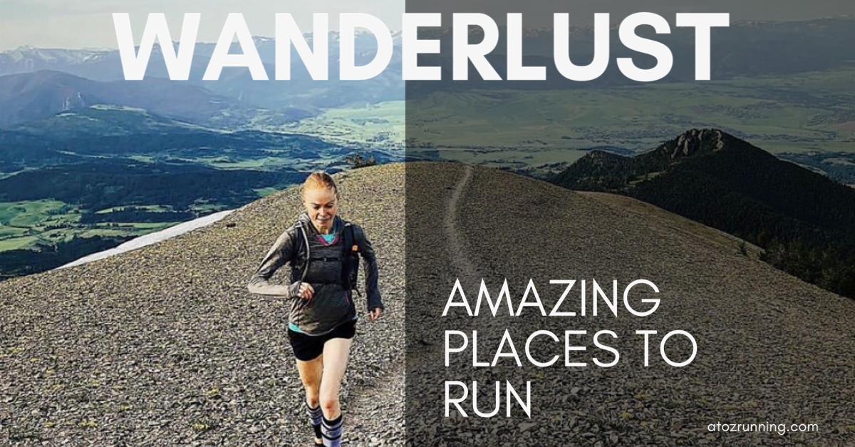 Wanderlust Amazing Places to Run AtoZrunning